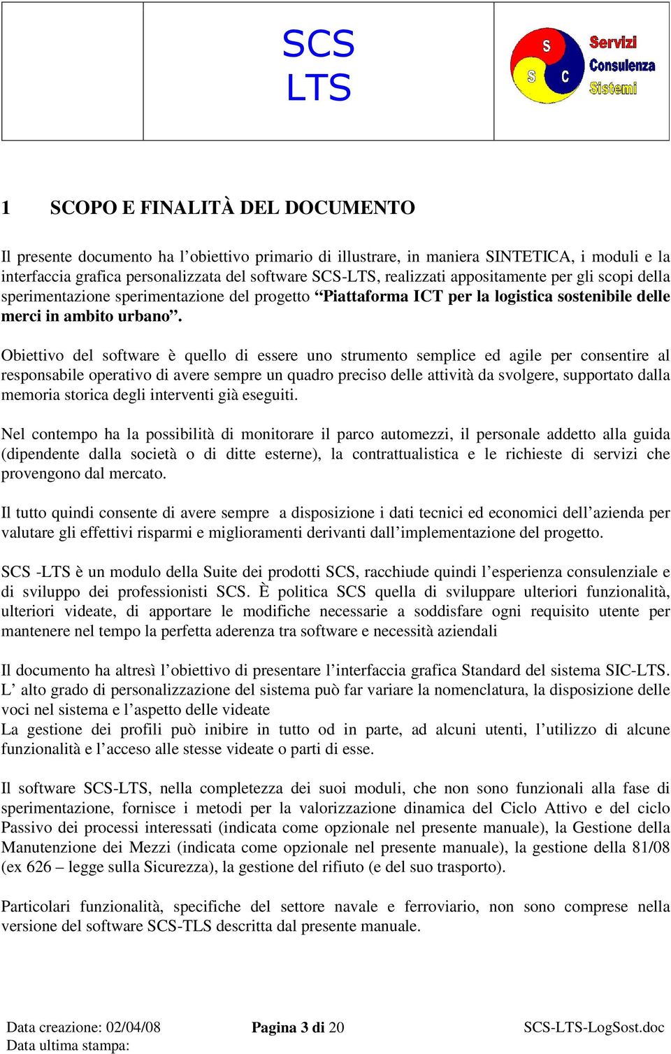 Obiettivo del software è quello di essere uno strumento semplice ed agile per consentire al responsabile operativo di avere sempre un quadro preciso delle attività da svolgere, supportato dalla