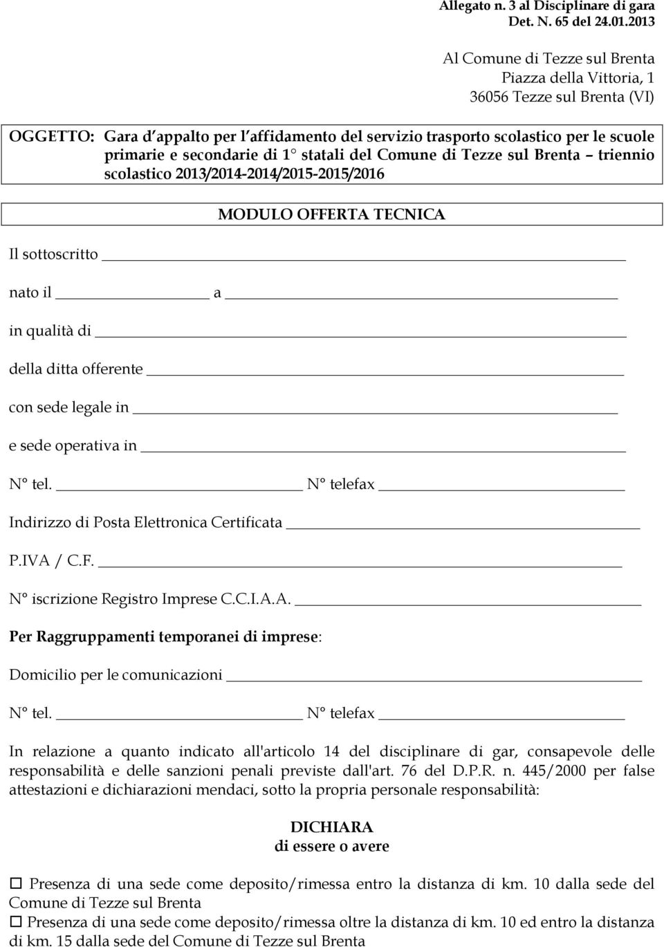 scolastico 2013/2014-2014/2015-2015/2016 MODULO OFFERTA TECNICA Il sottoscritto nato il a in qualità di della ditta offerente con sede legale in e sede operativa in N tel.