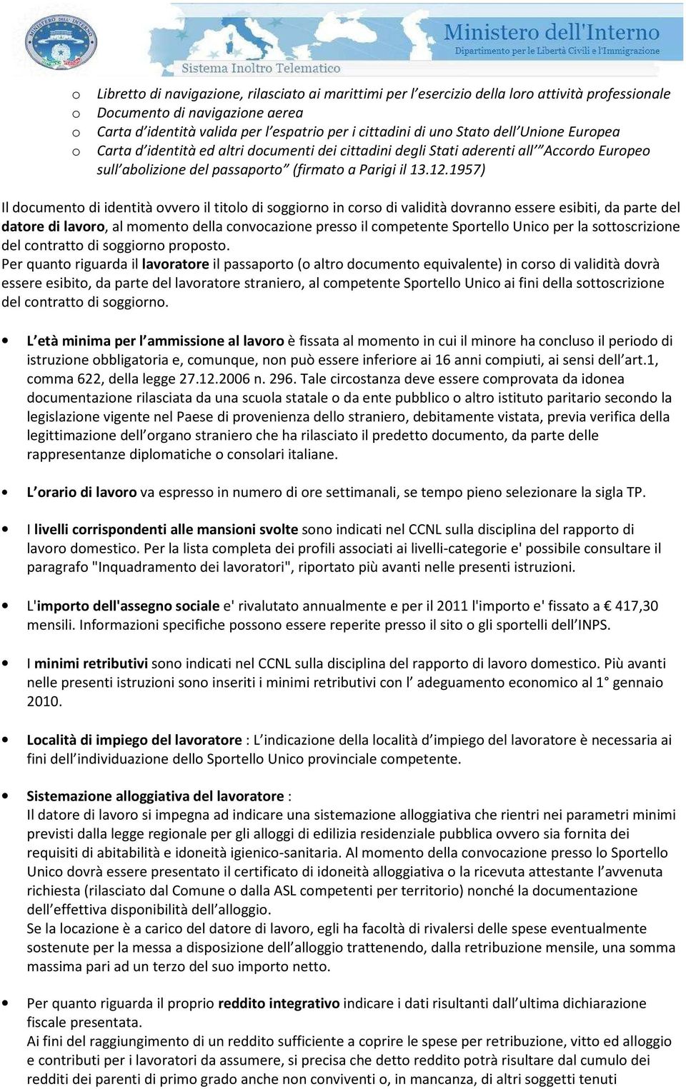 1957) Il dcument di identità vver il titl di sggirn in crs di validità dvrann essere esibiti, da parte del datre di lavr, al mment della cnvcazine press il cmpetente Sprtell Unic per la sttscrizine