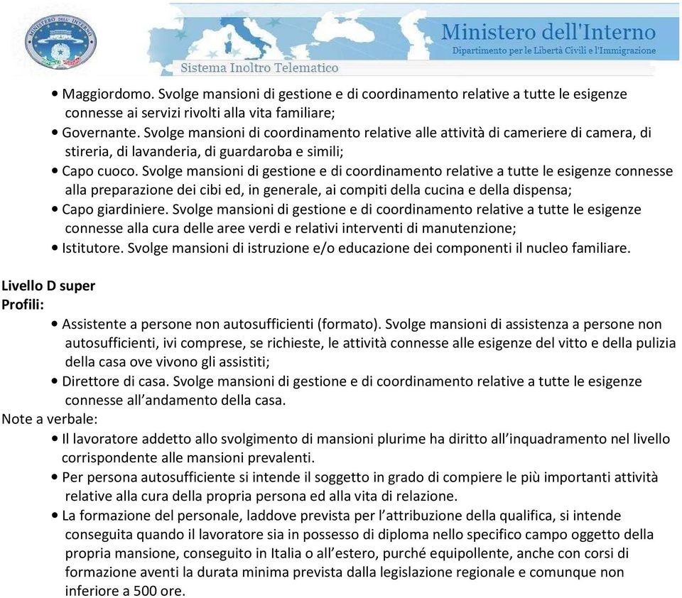 Svlge mansini di gestine e di crdinament relative a tutte le esigenze cnnesse alla preparazine dei cibi ed, in generale, ai cmpiti della cucina e della dispensa; Cap giardiniere.