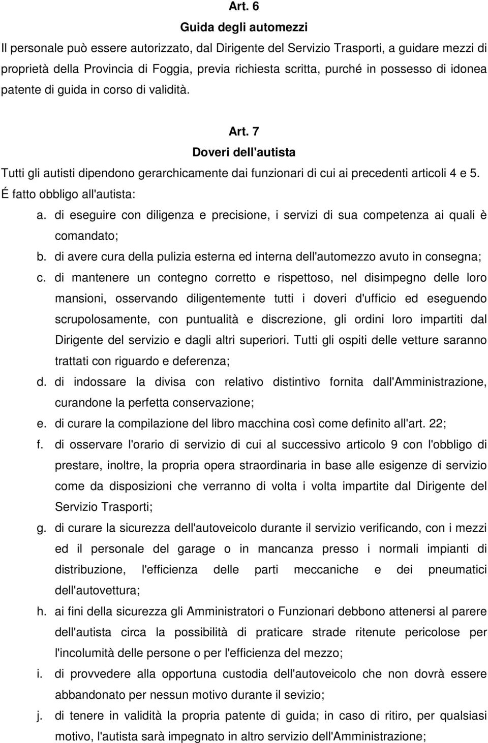 É fatto obbligo all'autista: a. di eseguire con diligenza e precisione, i servizi di sua competenza ai quali è comandato; b.