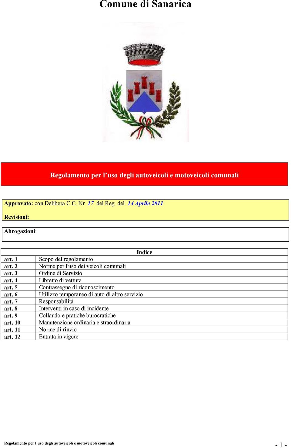 12 Indice Scopo del regolamento Norme per l'uso dei veicoli comunali Ordine di Servizio Contrassegno di riconoscimento Utilizzo