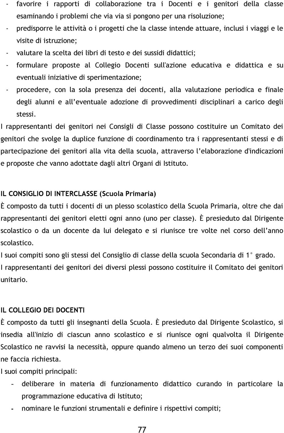 didattica e su eventuali iniziative di sperimentazione; - procedere, con la sola presenza dei docenti, alla valutazione periodica e finale degli alunni e all eventuale adozione di provvedimenti