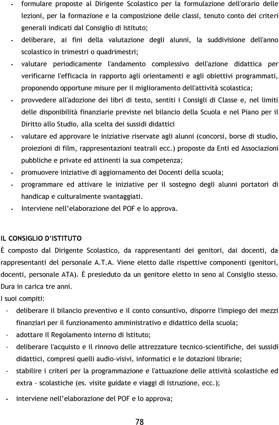 didattica per verificarne l'efficacia in rapporto agli orientamenti e agli obiettivi programmati, proponendo opportune misure per il miglioramento dell'attività scolastica; - provvedere all'adozione