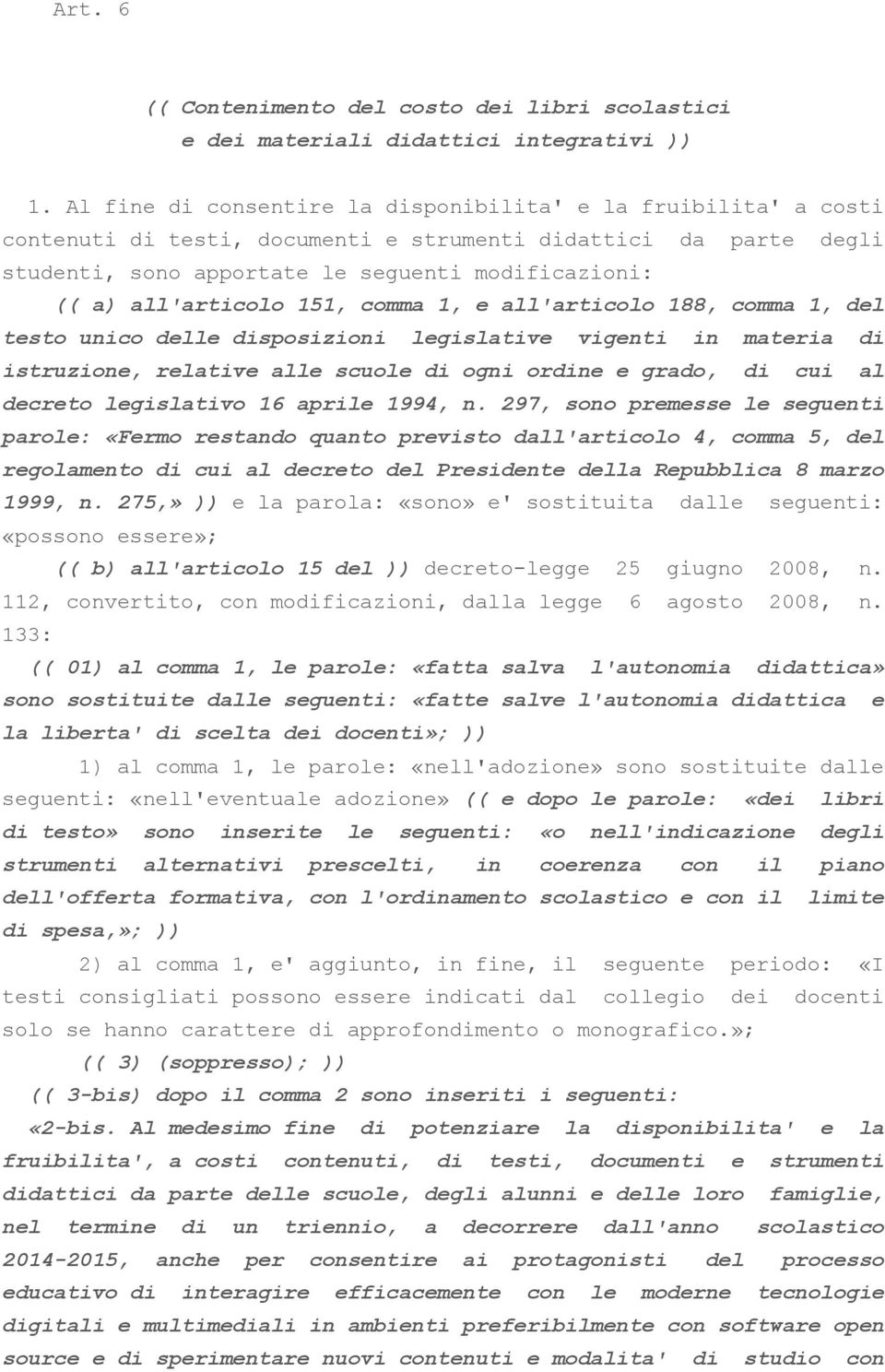 all'articolo 151, comma 1, e all'articolo 188, comma 1, del testo unico delle disposizioni legislative vigenti in materia di istruzione, relative alle scuole di ogni ordine e grado, di cui al decreto