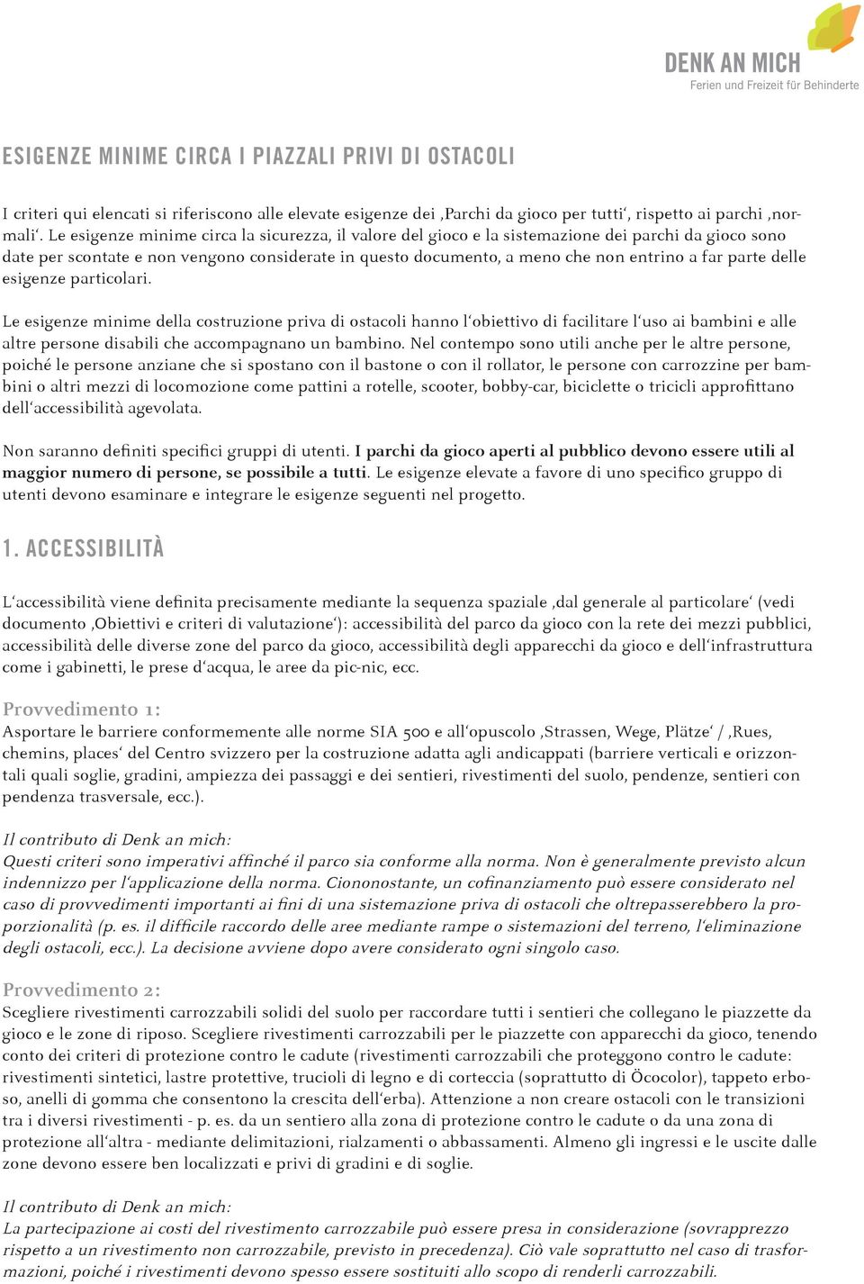 parte delle esigenze particolari. Le esigenze minime della costruzione priva di ostacoli hanno l obiettivo di facilitare l uso ai bambini e alle altre persone disabili che accompagnano un bambino.