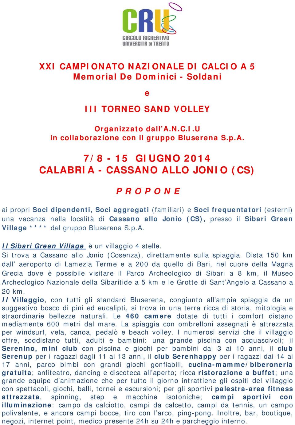 O NAZIONALE DI CALCIO A 5 Memorial De Dominici - Soldani e III TORNEO SAND VOLLEY Organizzato dall A.N.C.I.U in collaborazione con il gruppo Bluserena S.p.A. 7/8-15 GIUGNO 2014 CALABRIA - CASSANO