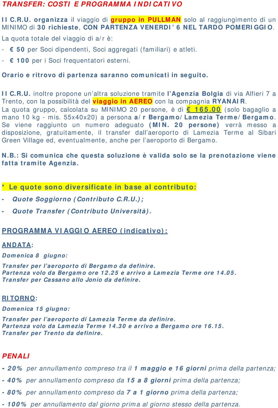 Il C.R.U. inoltre propone un altra soluzione tramite l Agenzia Bolgia di via Alfieri 7 a Trento, con la possibilità del viaggio in AEREO con la compagnia RYANAIR.
