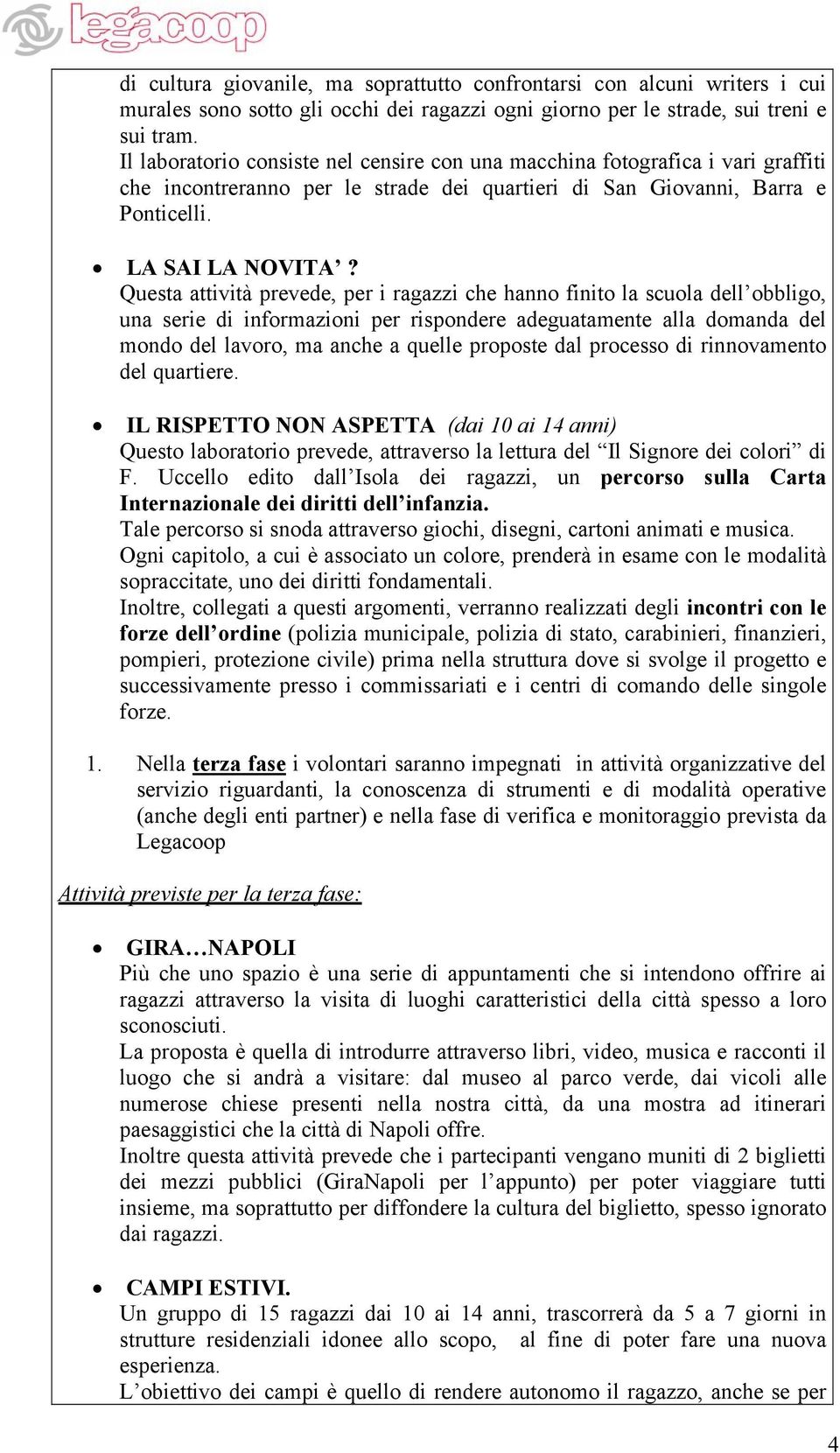 Questa attività prevede, per i ragazzi che hanno finito la scuola dell obbligo, una serie di informazioni per rispondere adeguatamente alla domanda del mondo del lavoro, ma anche a quelle proposte