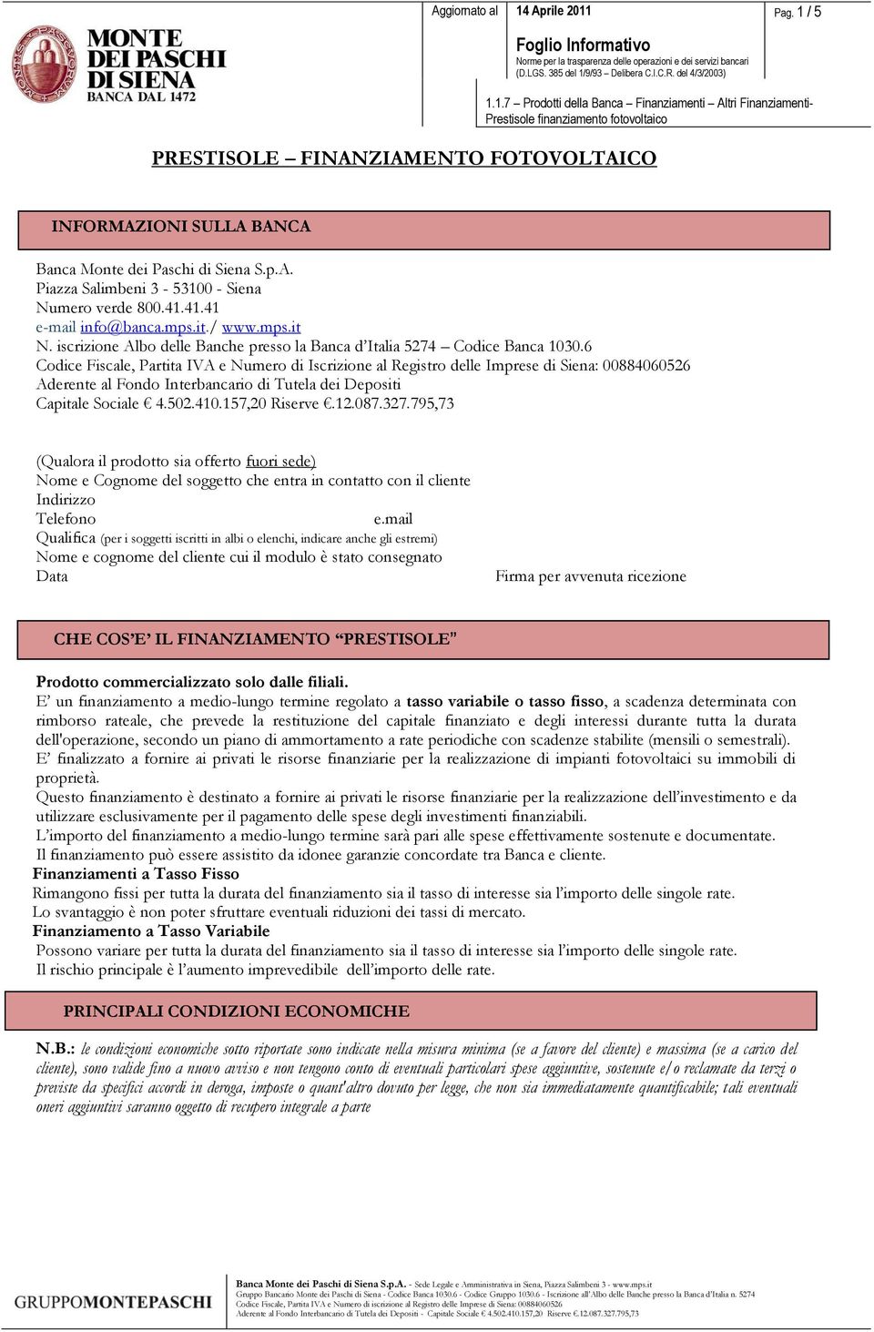 6 Codice Fiscale, Partita IVA e Numero di Iscrizione al Registro delle Imprese di Siena: 00884060526 Aderente al Fondo Interbancario di Tutela dei Depositi Capitale Sociale 4.502.410.157,20 Riserve.