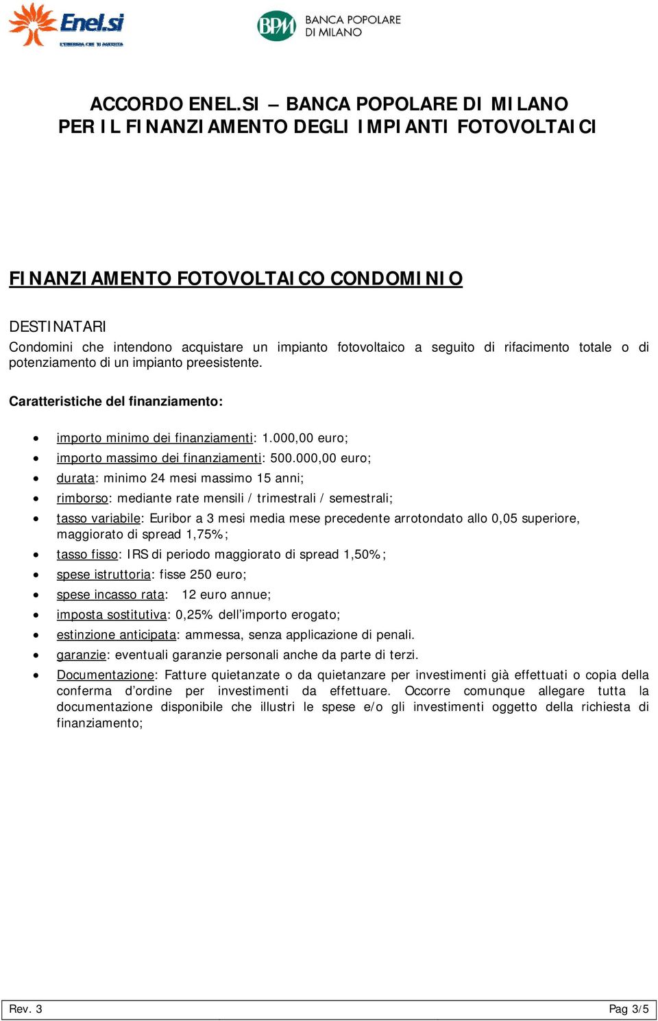 000,00 eur; durata: minim 24 mesi massim 15 anni; rimbrs: mediante rate mensili / trimestrali / semestrali; tass variabile: Euribr a 3 mesi media mese precedente arrtndat all 0,05 superire, maggirat