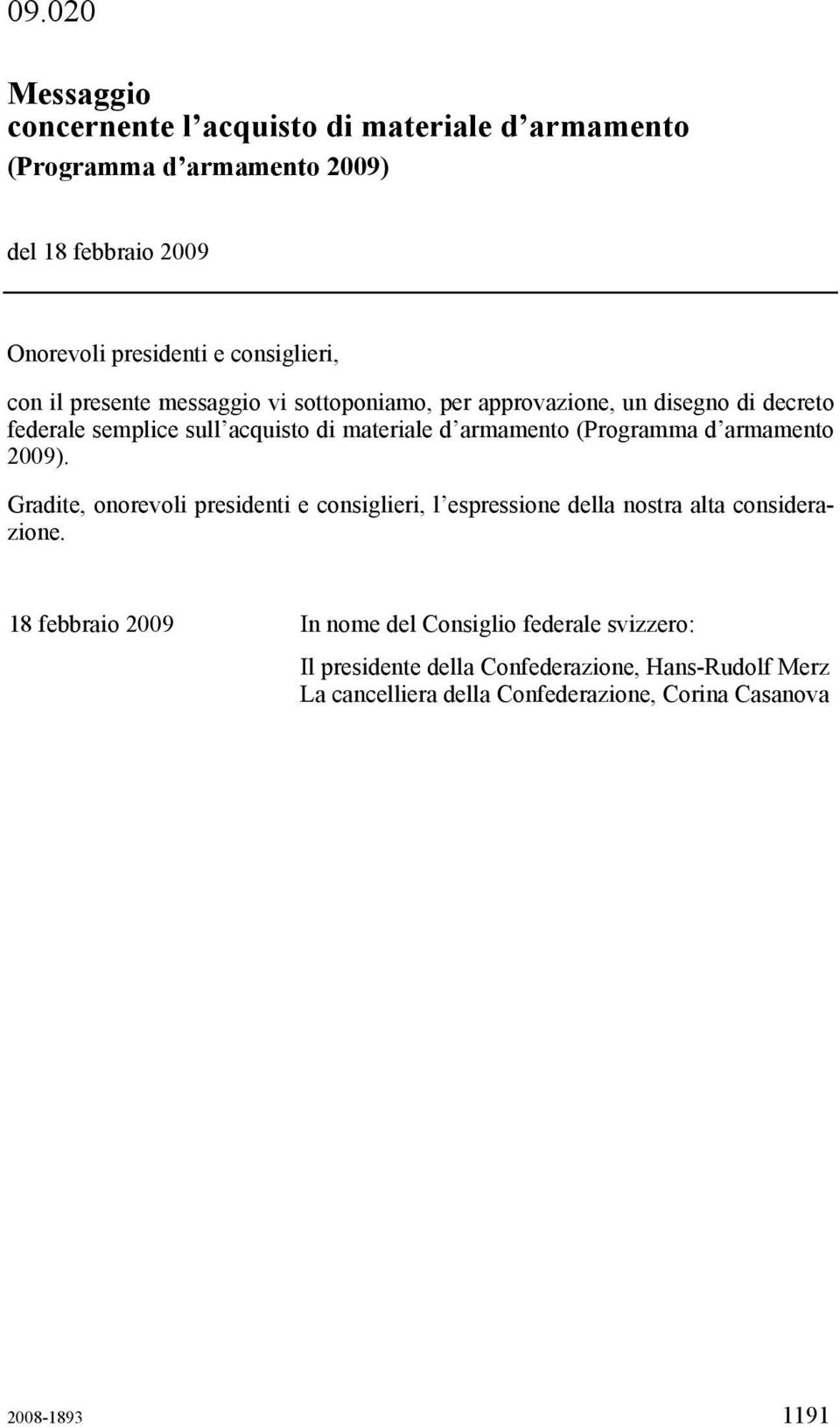 armamento (Programma d armamento 2009). Gradite, onorevoli presidenti e consiglieri, l espressione della nostra alta considerazione.