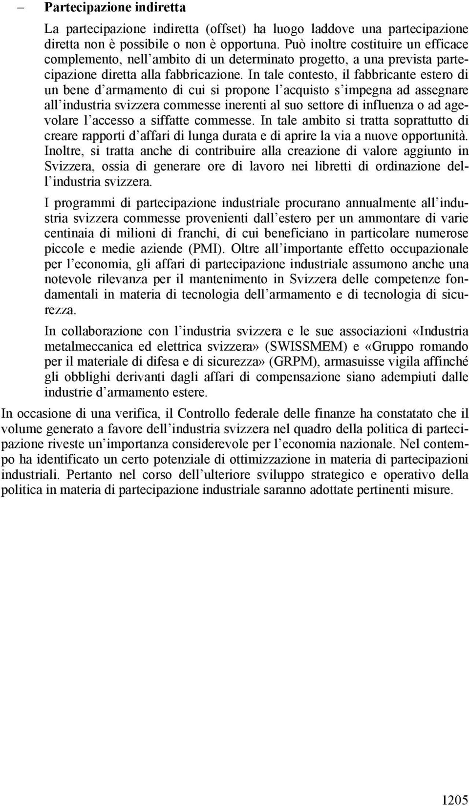 In tale contesto, il fabbricante estero di un bene d armamento di cui si propone l acquisto s impegna ad assegnare all industria svizzera commesse inerenti al suo settore di influenza o ad agevolare