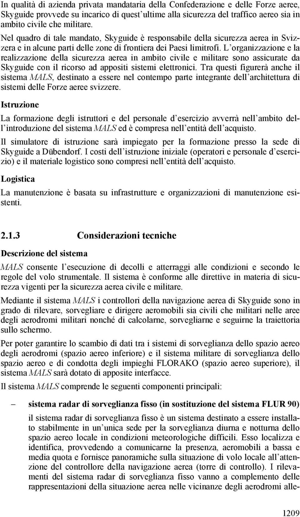 L organizzazione e la realizzazione della sicurezza aerea in ambito civile e militare sono assicurate da Skyguide con il ricorso ad appositi sistemi elettronici.