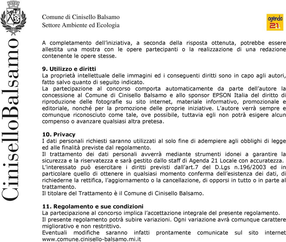 La partecipazione al concorso comporta automaticamente da parte dell autore la concessione al Comune di Cinisello Balsamo e allo sponsor EPSON Italia del diritto di riproduzione delle fotografie su