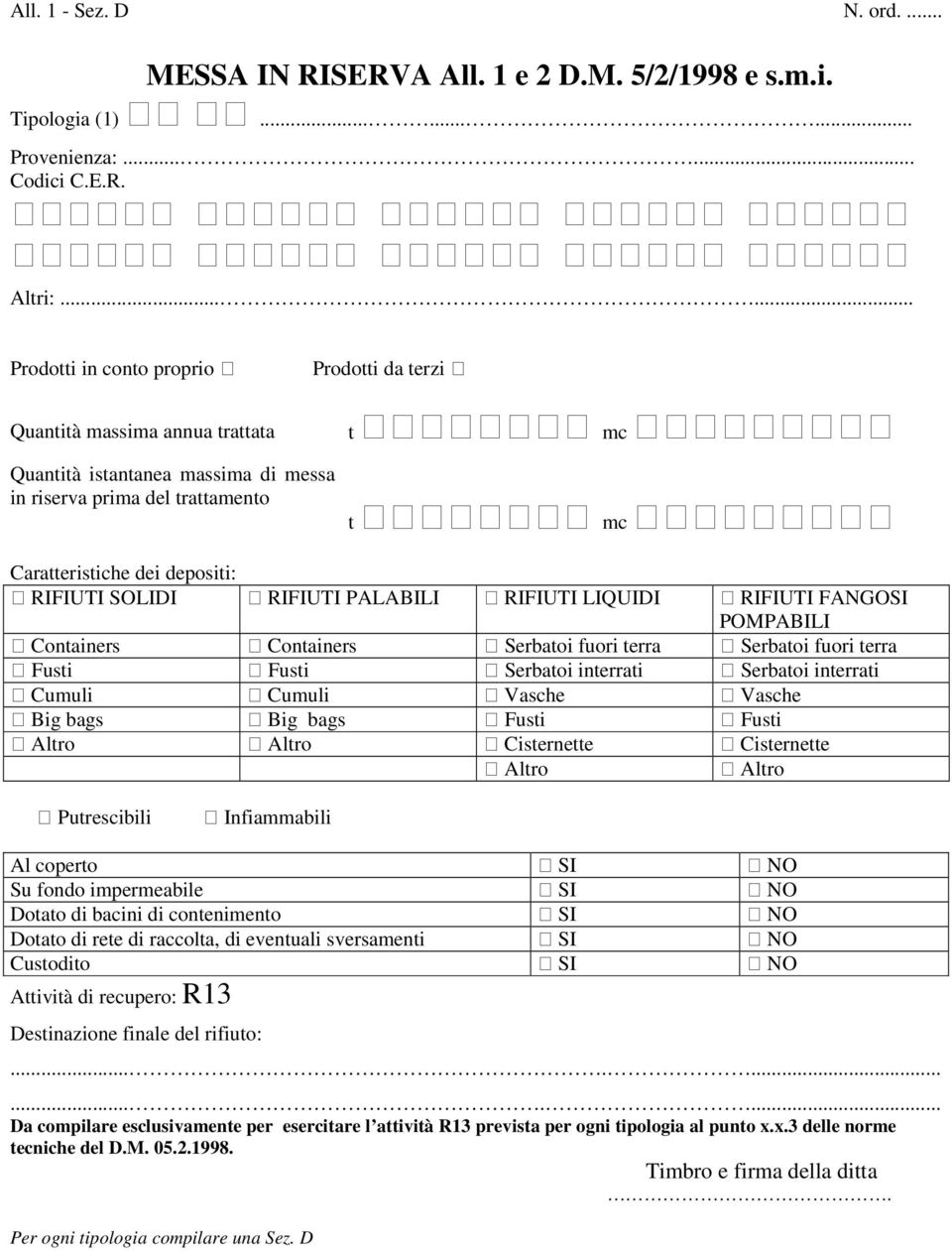 SOLIDI RIFIUTI PALABILI RIFIUTI LIQUIDI RIFIUTI FANGOSI POMPABILI Containers Containers Serbatoi fuori terra Serbatoi fuori terra Fusti Fusti Serbatoi interrati Serbatoi interrati Cumuli Cumuli