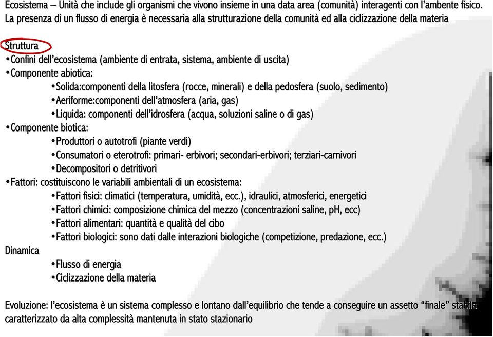 ambiente di uscita) Componente abiotica: Solida:componenti della litosfera (rocce, minerali) e della pedosfera (suolo, sedimento) Aeriforme:componenti dell atmosfera (aria, gas) Liquida: componenti