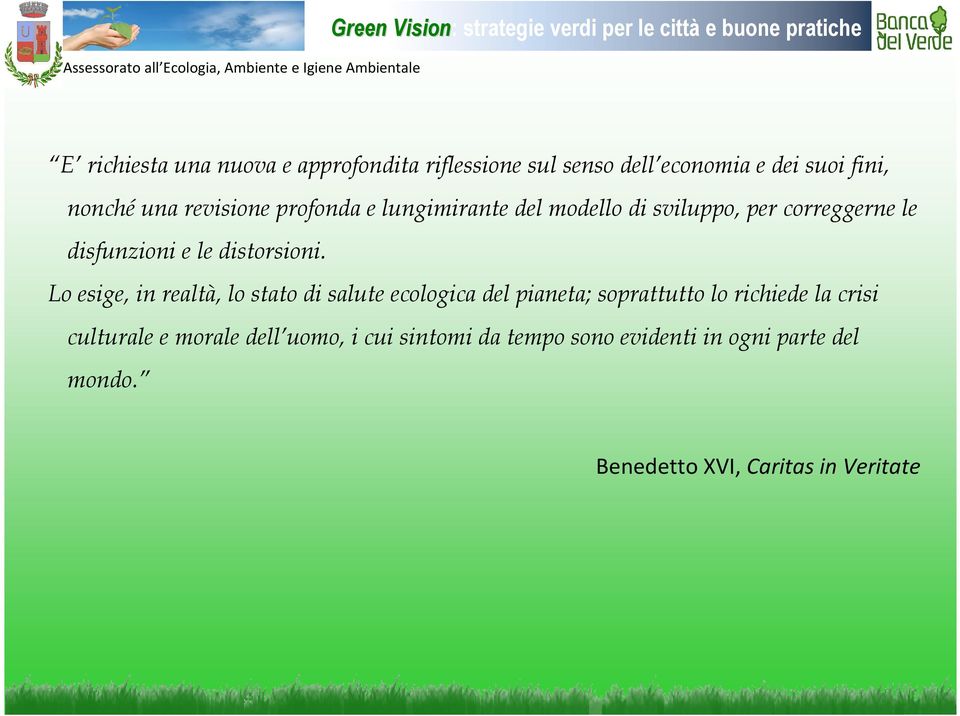 Lo esige, in realtà, lo stato di salute ecologica del pianeta; soprattutto lo richiede la crisi culturale e