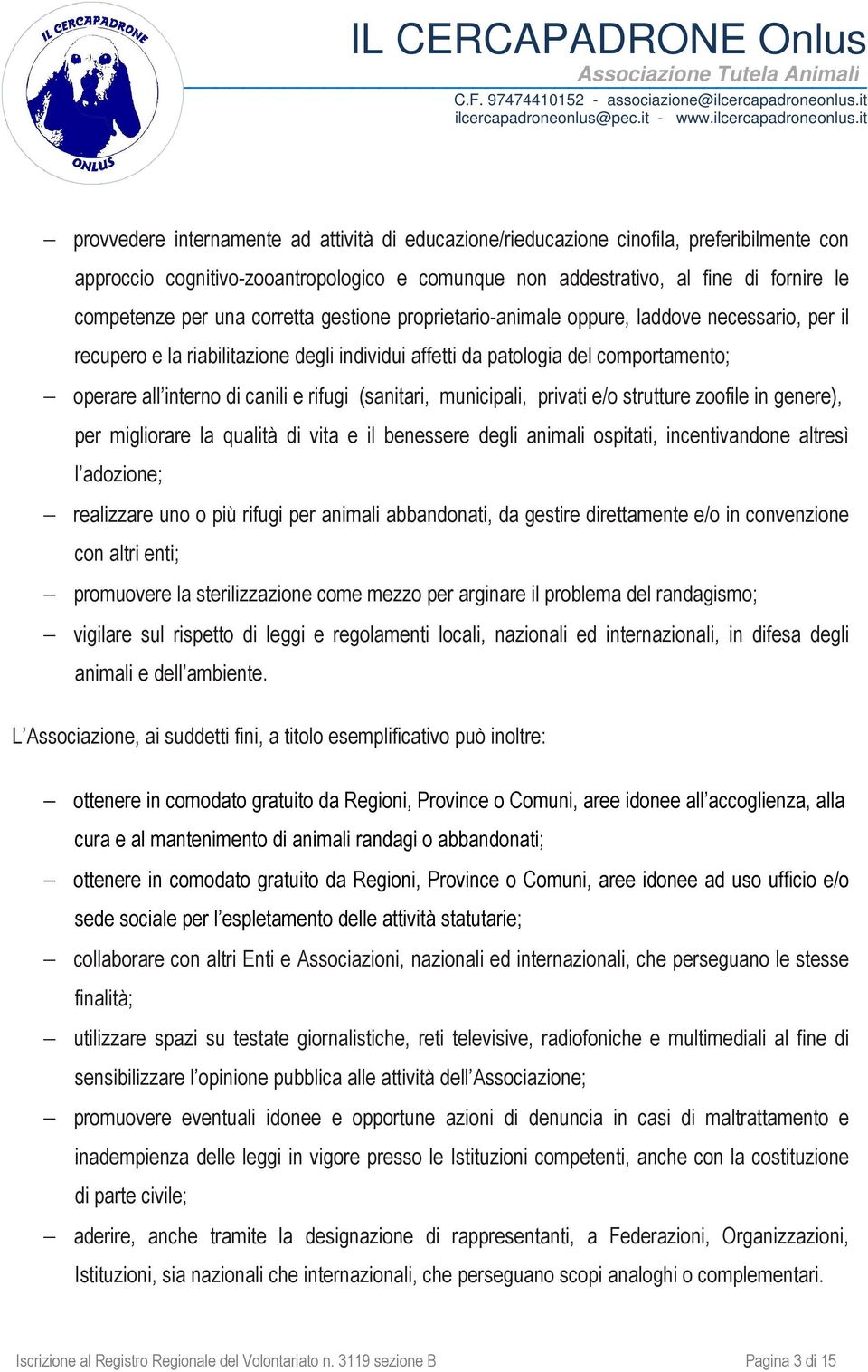 (sanitari, municipali, privati e/o strutture zoofile in genere), per migliorare la qualità di vita e il benessere degli animali ospitati, incentivandone altresì l adozione; realizzare uno o più