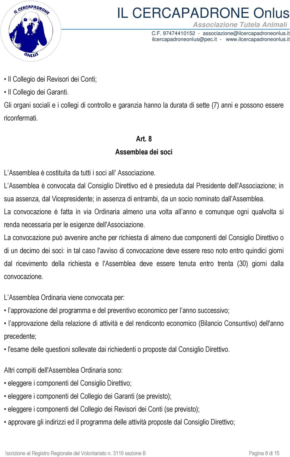 L Assemblea è convocata dal Consiglio Direttivo ed è presieduta dal Presidente dell'associazione; in sua assenza, dal Vicepresidente; in assenza di entrambi, da un socio nominato dall Assemblea.