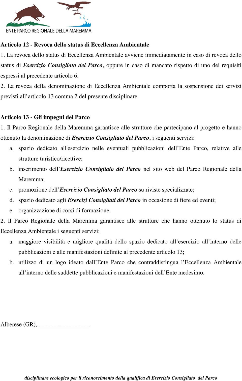 espressi al precedente articolo 6. 2. La revoca della denominazione di Eccellenza Ambientale comporta la sospensione dei servizi previsti all articolo 13 comma 2 del presente disciplinare.