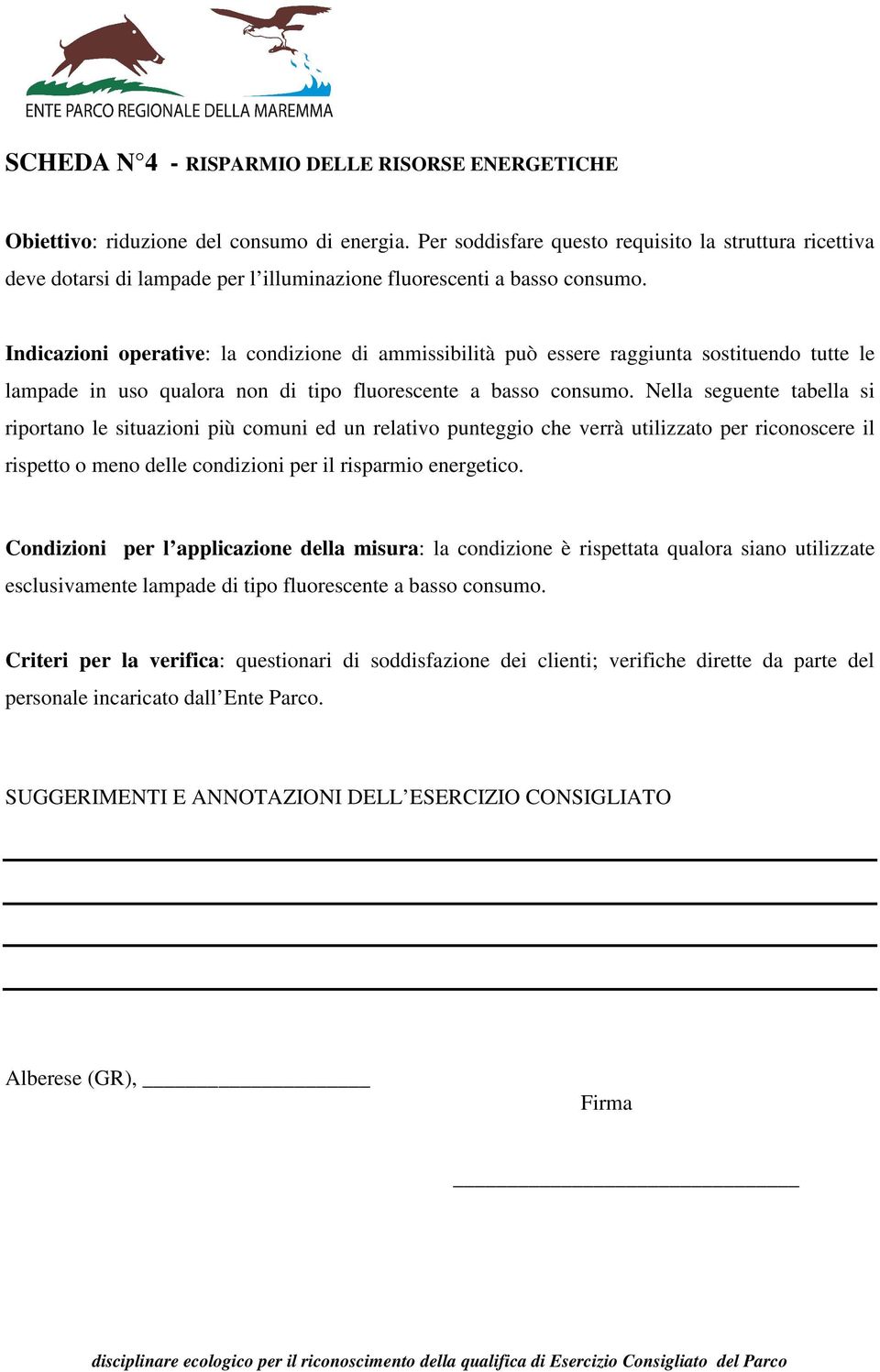 Indicazioni operative: la condizione di ammissibilità può essere raggiunta sostituendo tutte le lampade in uso qualora non di tipo fluorescente a basso consumo.