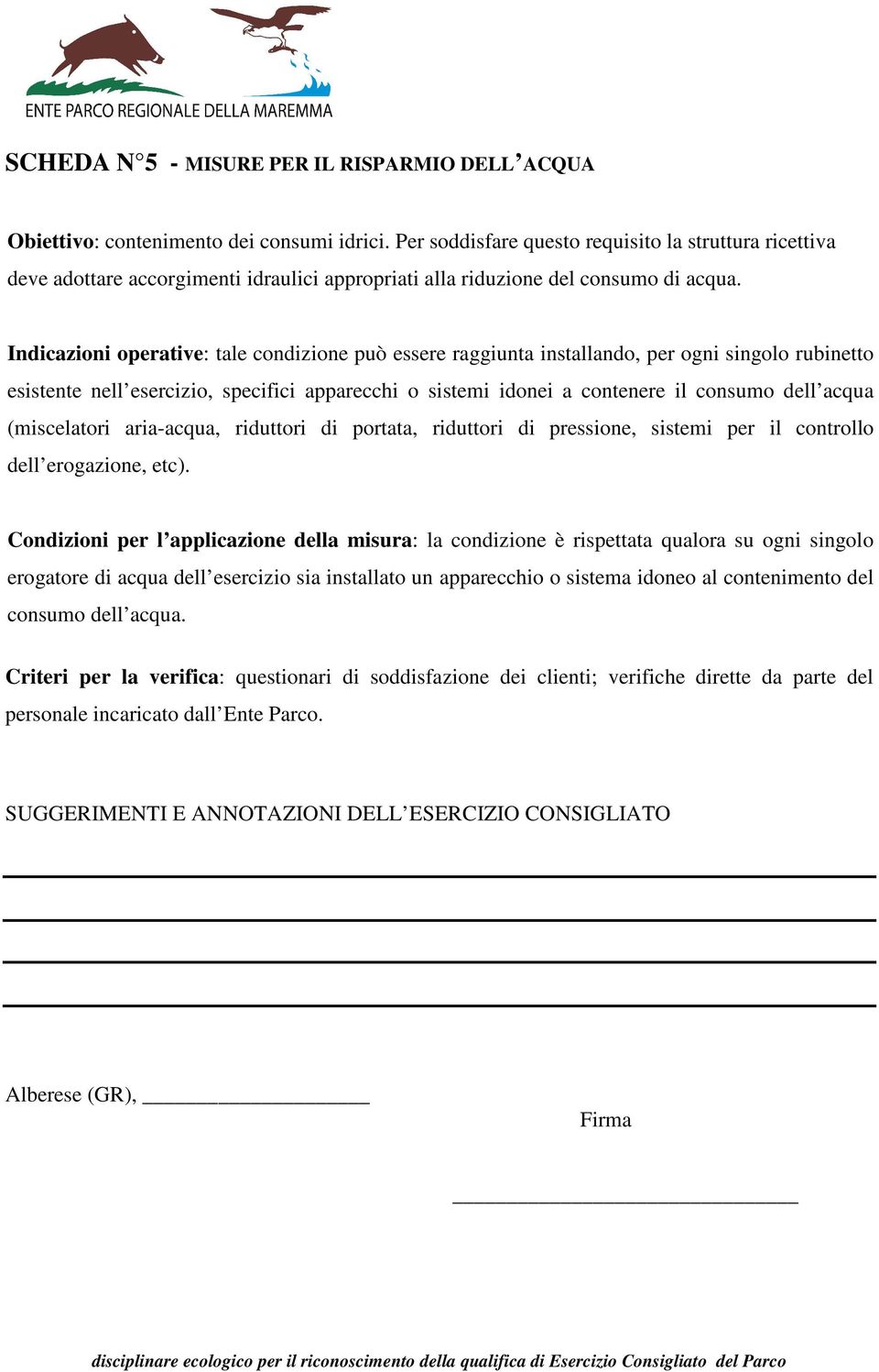 Indicazioni operative: tale condizione può essere raggiunta installando, per ogni singolo rubinetto esistente nell esercizio, specifici apparecchi o sistemi idonei a contenere il consumo dell acqua