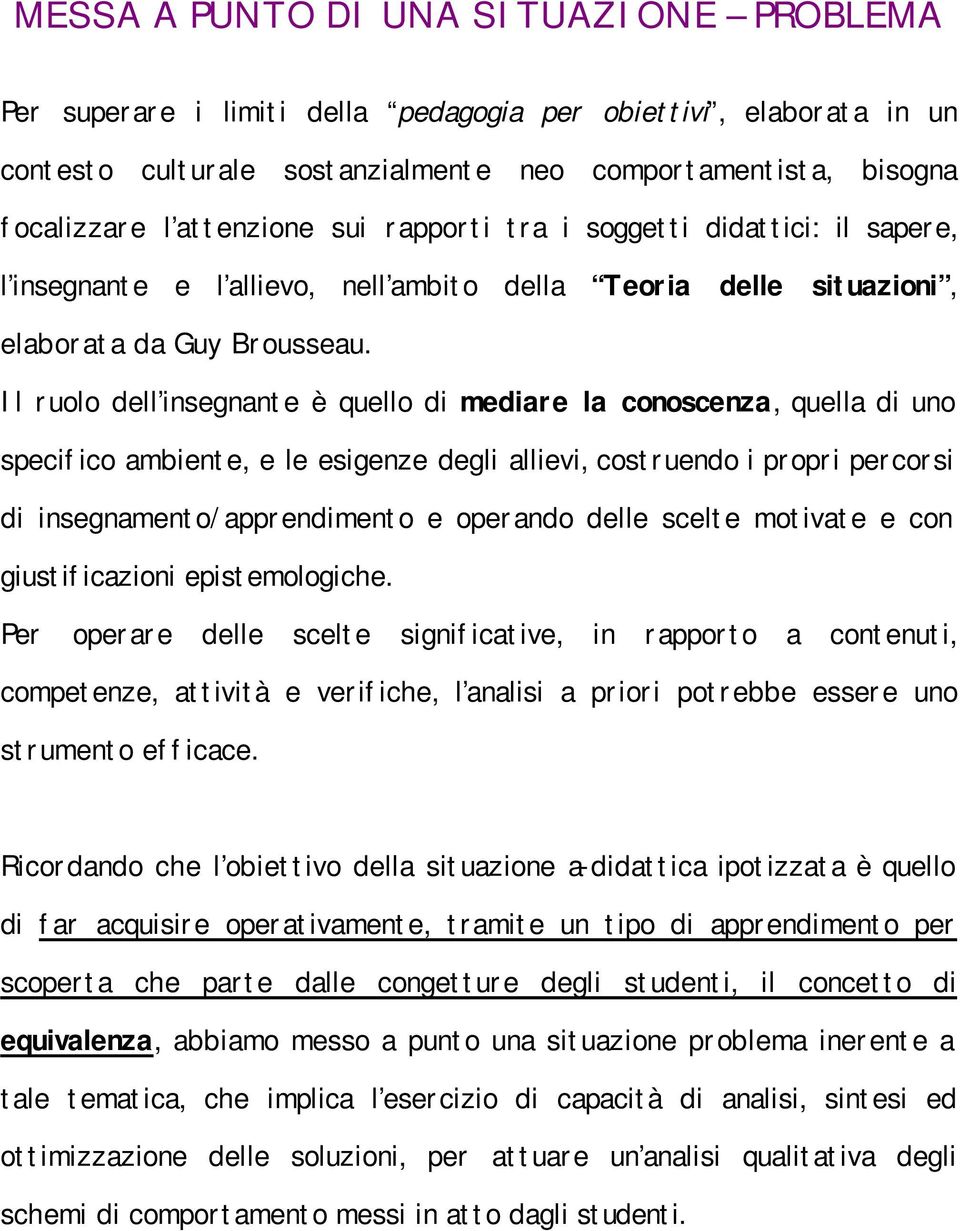 Il ruolo dell insegnante è quello di mediare la conoscenza, quella di uno specifico ambiente, e le esigenze degli allievi, costruendo i propri percorsi di insegnamento/apprendimento e operando delle