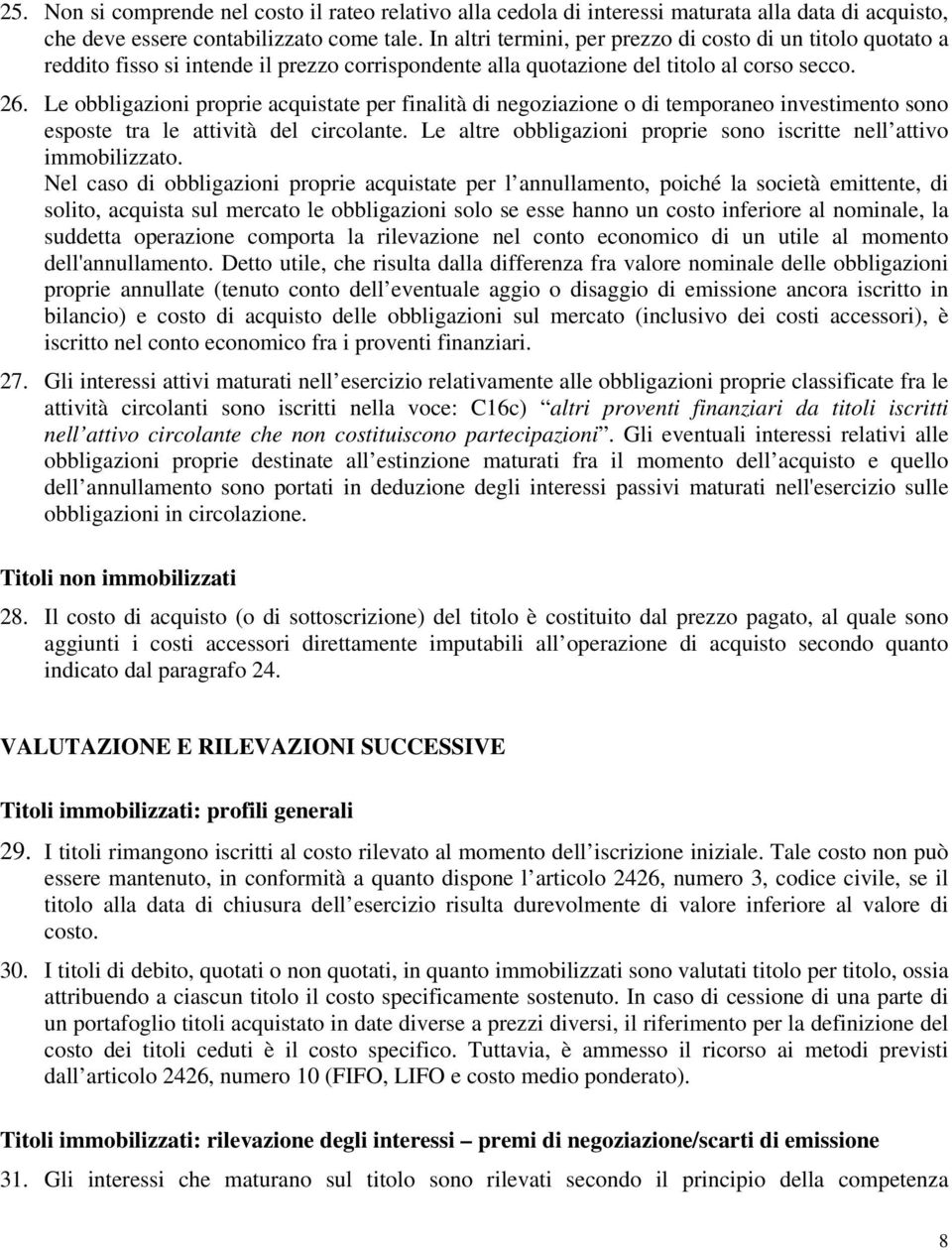 Le obbligazioni proprie acquistate per finalità di negoziazione o di temporaneo investimento sono esposte tra le attività del circolante.