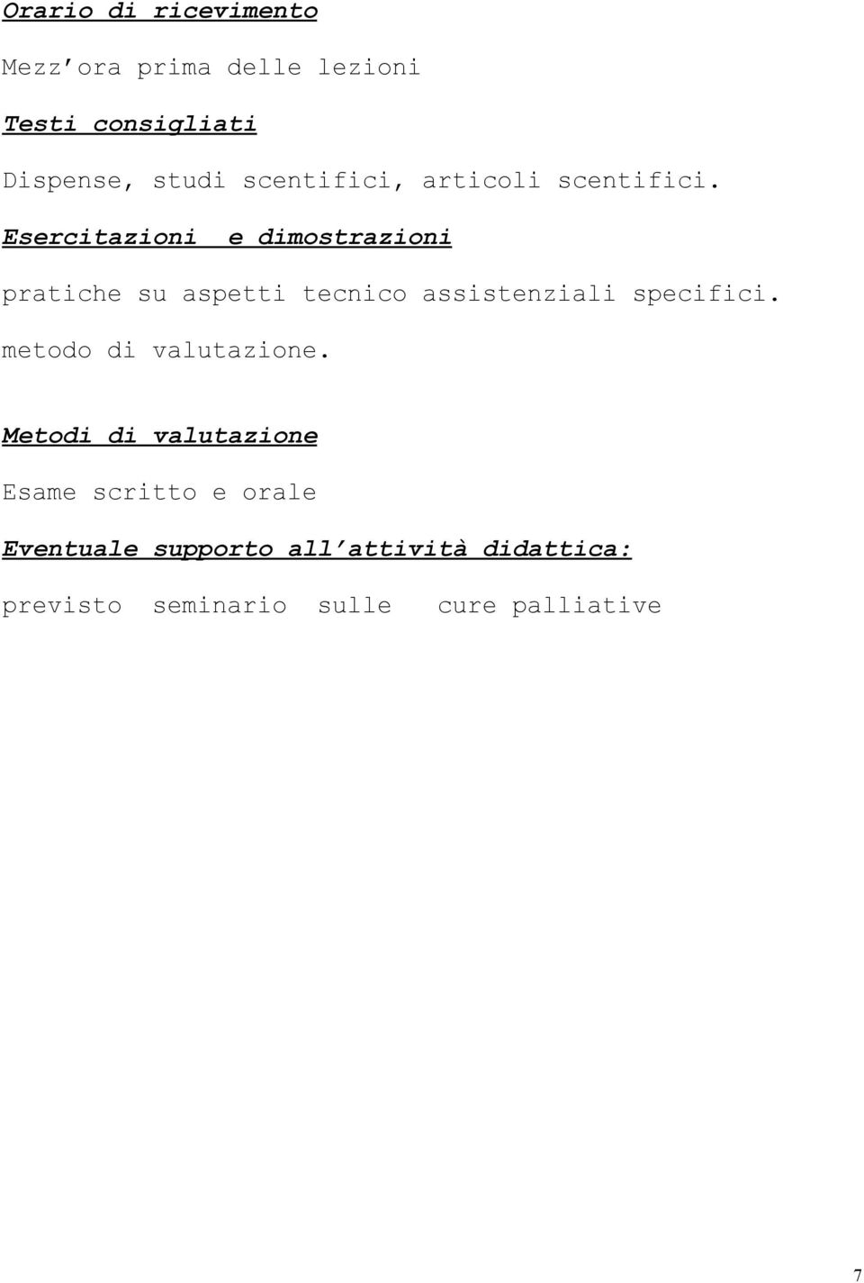 Esercitazioni e dimostrazioni pratiche su aspetti tecnico assistenziali specifici.