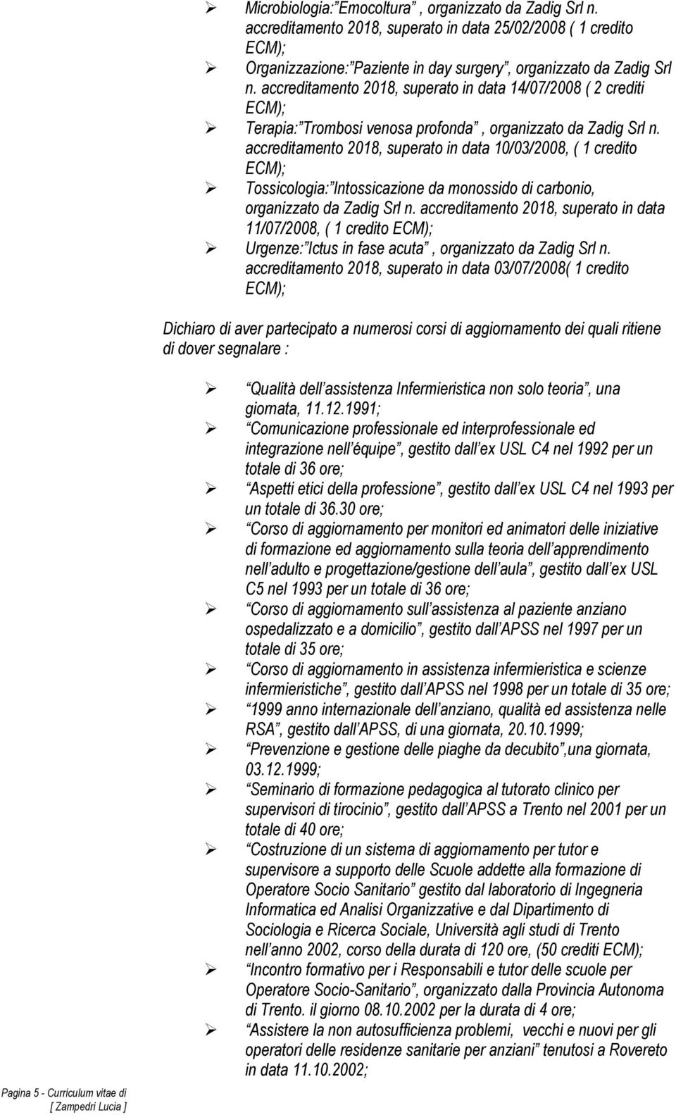 accreditamento 2018, superato in data 10/03/2008, ( 1 credito Tossicologia: Intossicazione da monossido di carbonio, organizzato da Zadig Srl n.