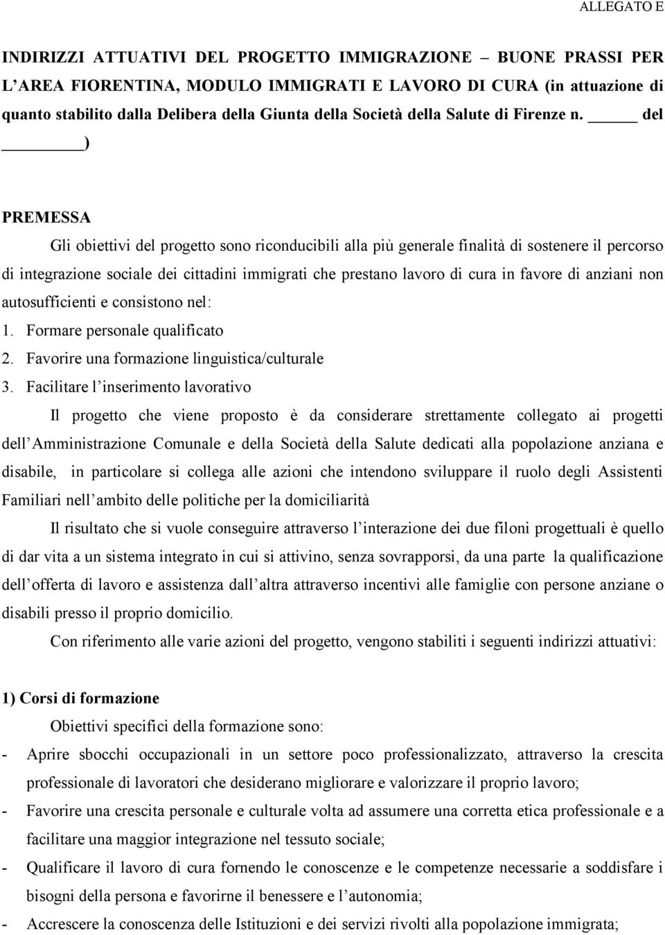 del ) PREMESSA Gli obiettivi del progetto sono riconducibili alla più generale finalità di sostenere il percorso di integrazione sociale dei cittadini immigrati che prestano lavoro di cura in favore