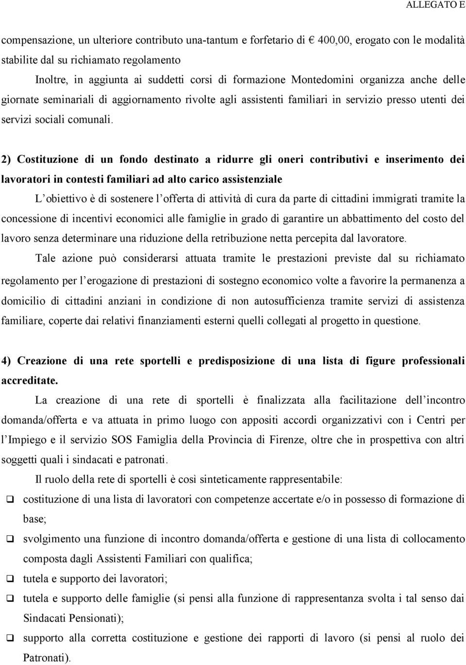 2) Costituzione di un fondo destinato a ridurre gli oneri contributivi e inserimento dei lavoratori in contesti familiari ad alto carico assistenziale L obiettivo è di sostenere l offerta di attività