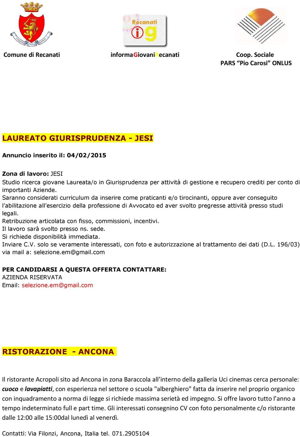 Saranno considerati curriculum da inserire come praticanti e/o tirocinanti, oppure aver conseguito l abilitazione all esercizio della professione di Avvocato ed aver svolto pregresse attività presso