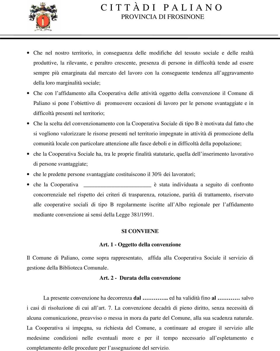 Comune di Paliano si pone l obiettivo di promuovere occasioni di lavoro per le persone svantaggiate e in difficoltà presenti nel territorio; Che la scelta del convenzionamento con la Cooperativa