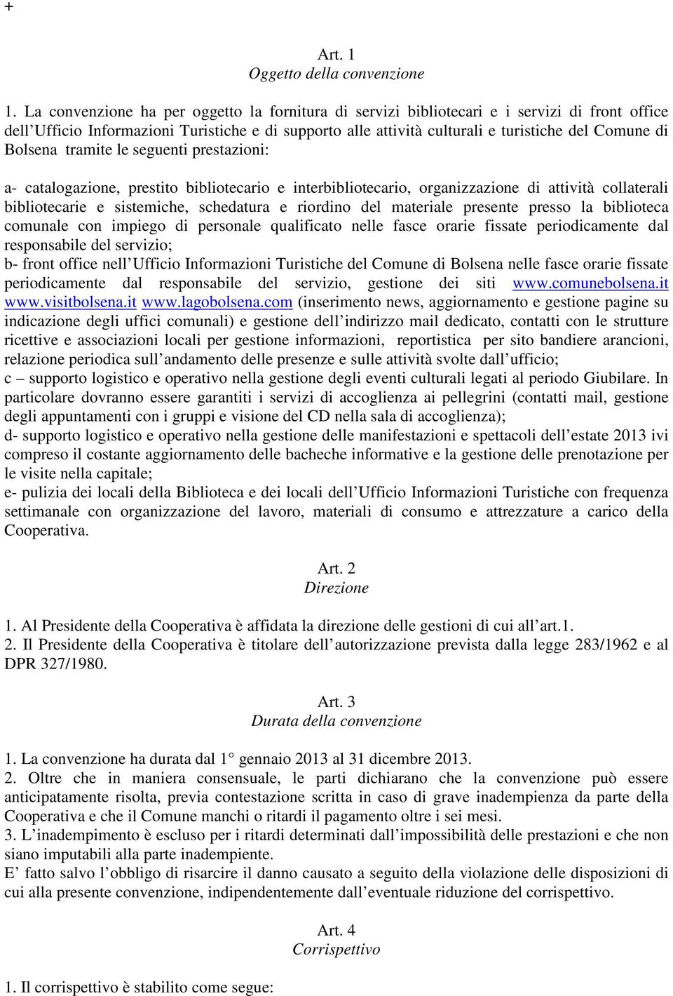 Bolsena tramite le seguenti prestazioni: a- catalogazione, prestito bibliotecario e interbibliotecario, organizzazione di attività collaterali bibliotecarie e sistemiche, schedatura e riordino del