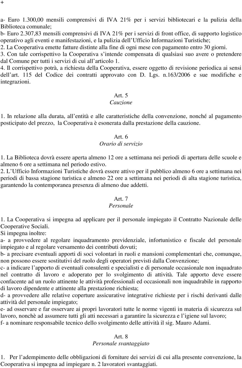 La Cooperativa emette fatture distinte alla fine di ogni mese con pagamento entro 30