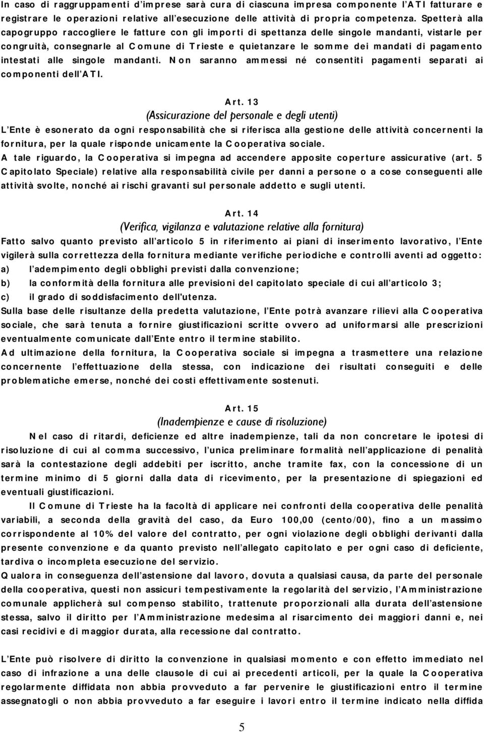 pagamento intestati alle singole mandanti. Non saranno ammessi né consentiti pagamenti separati ai componenti dell ATI. Art.