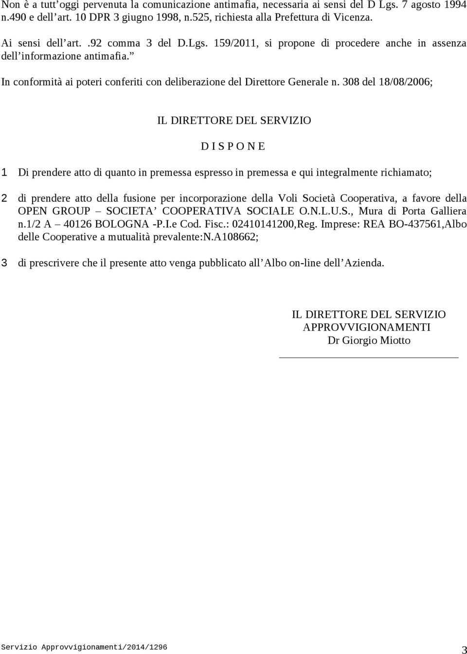 308 del 18/08/2006; IL DIRETTORE DEL SERVIZIO D I S P O N E 1 Di prendere atto di quanto in premessa espresso in premessa e qui integralmente richiamato; 2 di prendere atto della fusione per