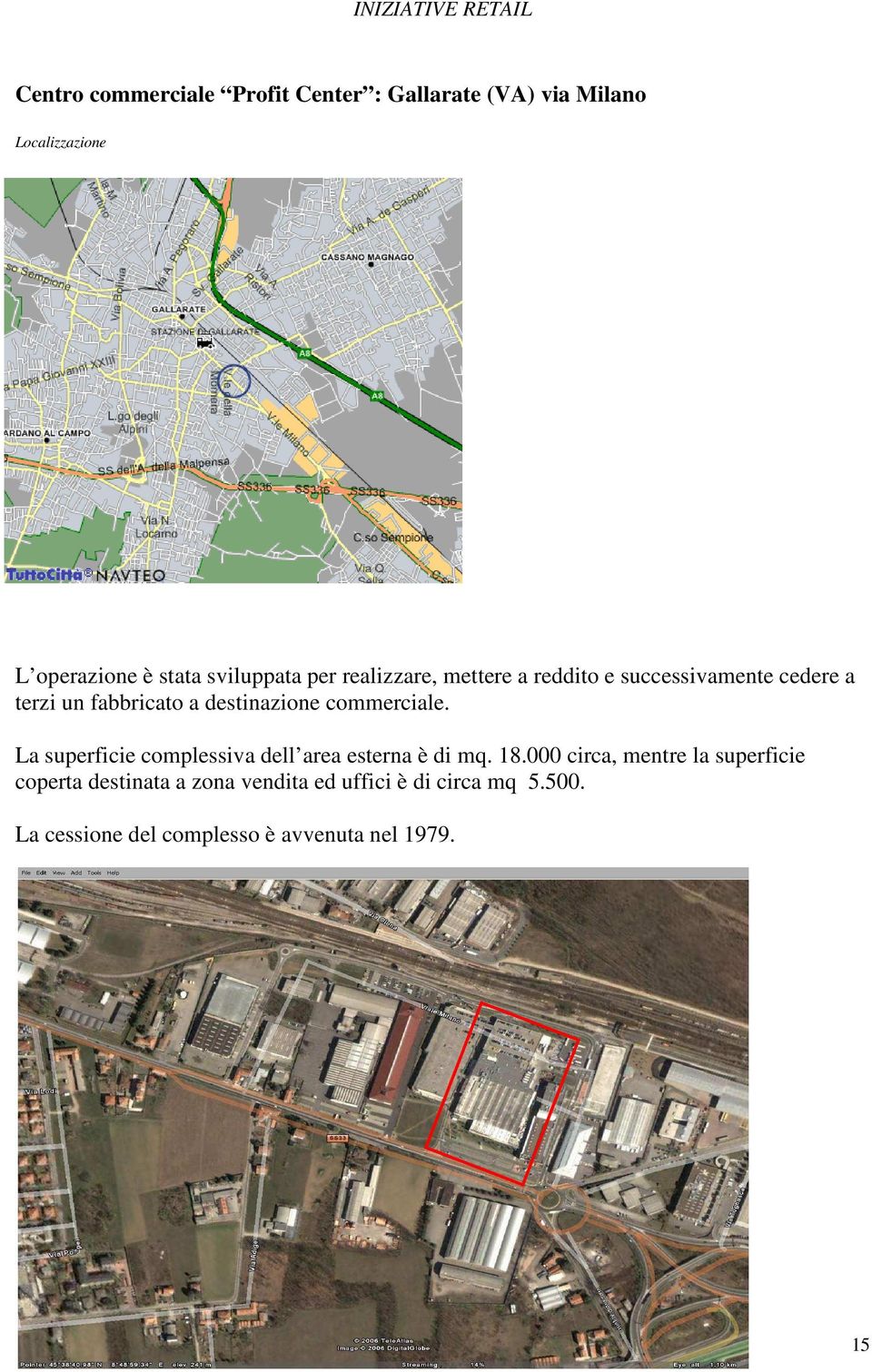 destinazione commerciale. La superficie complessiva dell area esterna è di mq. 18.