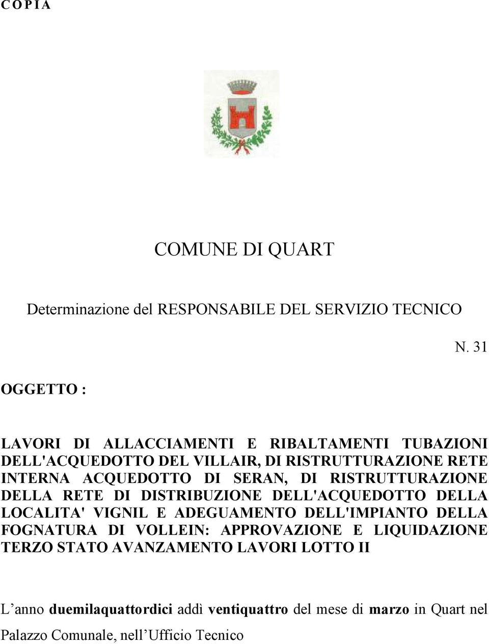 SERAN, DI RISTRUTTURAZIONE DELLA RETE DI DISTRIBUZIONE DELL'ACQUEDOTTO DELLA LOCALITA' VIGNIL E ADEGUAMENTO DELL'IMPIANTO DELLA FOGNATURA