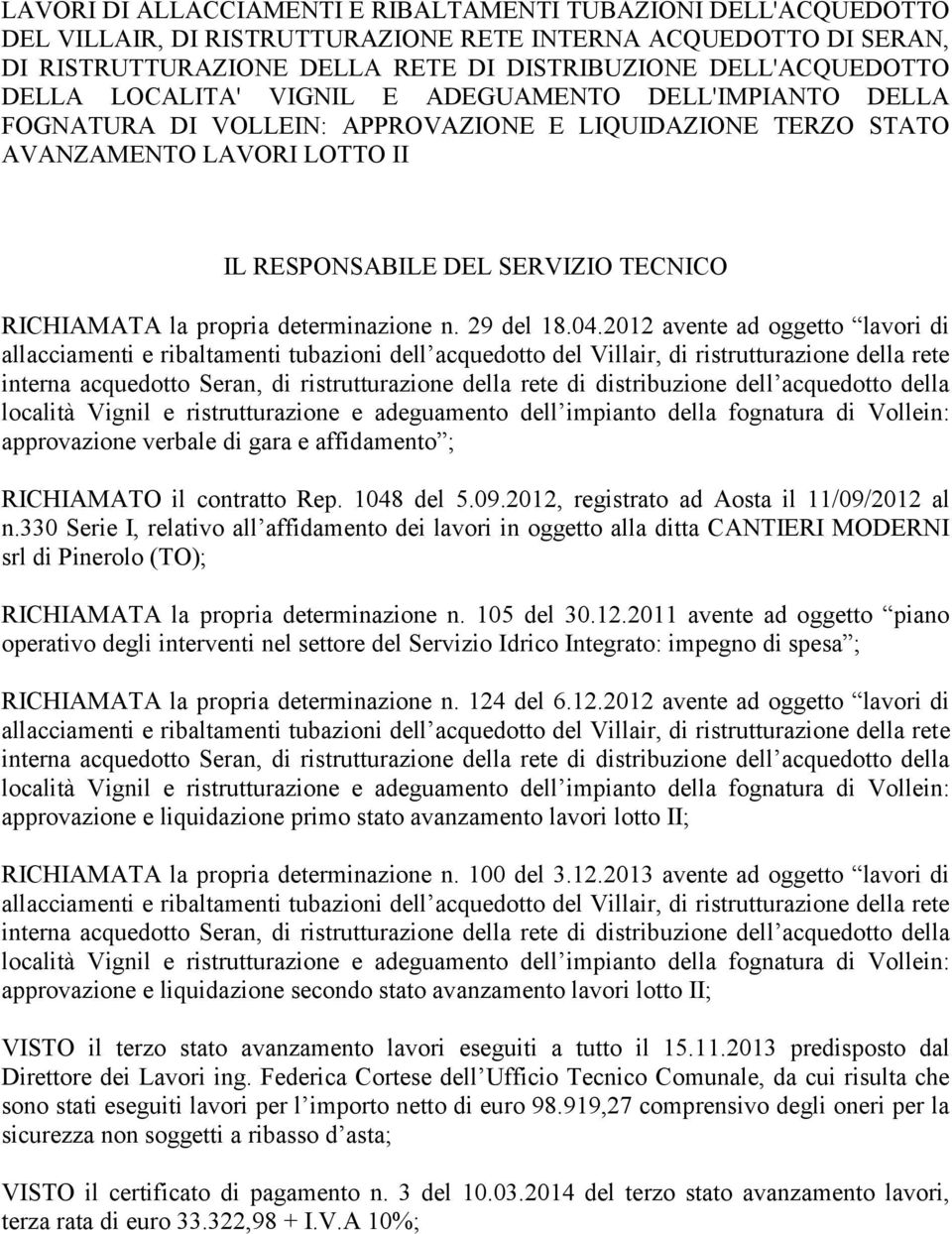 2012 avente ad oggetto lavori di approvazione verbale di gara e affidamento ; RICHIAMATO il contratto Rep. 1048 del 5.09.2012, registrato ad Aosta il 11/09/2012 al n.