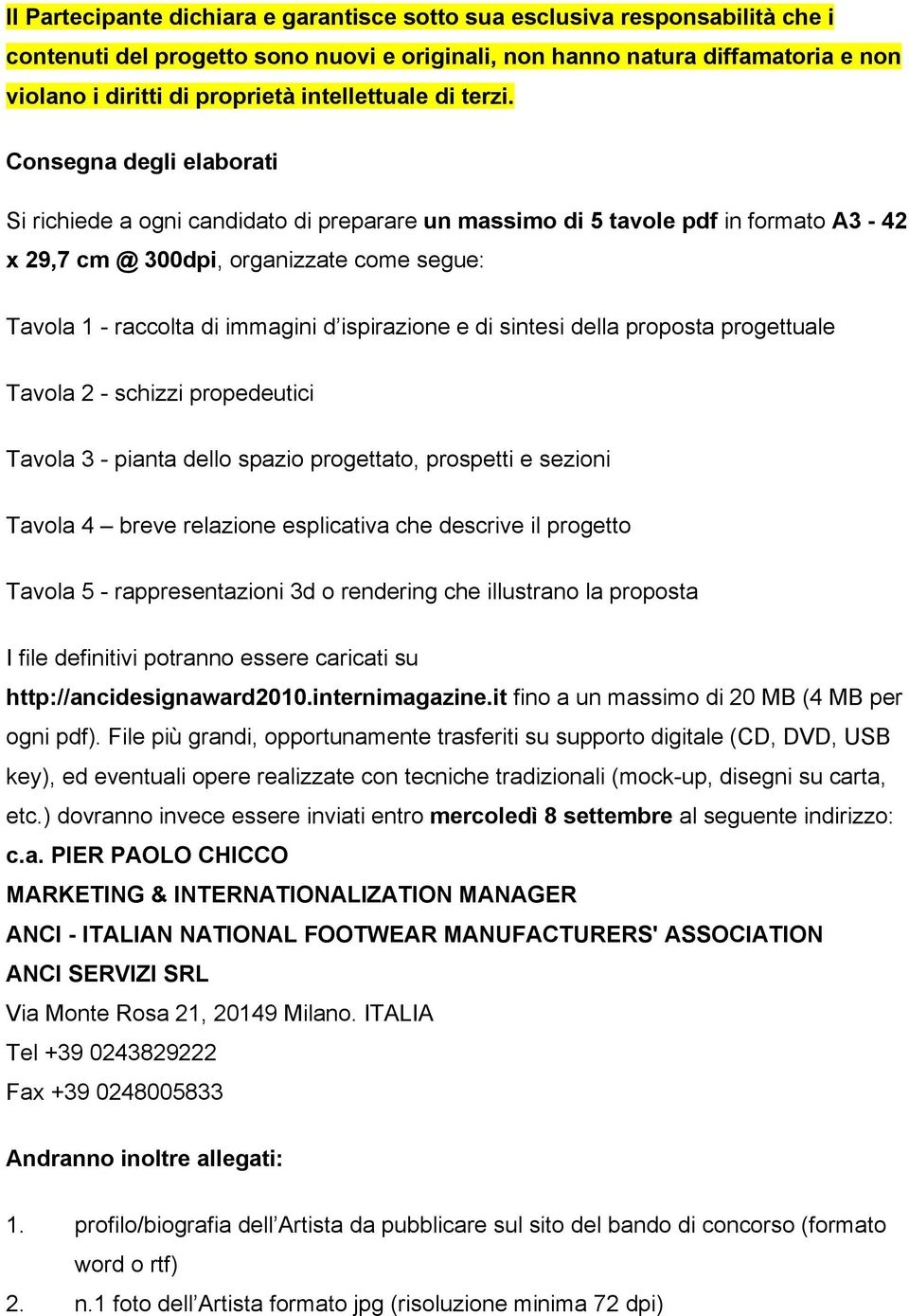 Consegna degli elaborati Si richiede a ogni candidato di preparare un massimo di 5 tavole pdf in formato A3-42 x 29,7 cm @ 300dpi, organizzate come segue: Tavola 1 - raccolta di immagini d