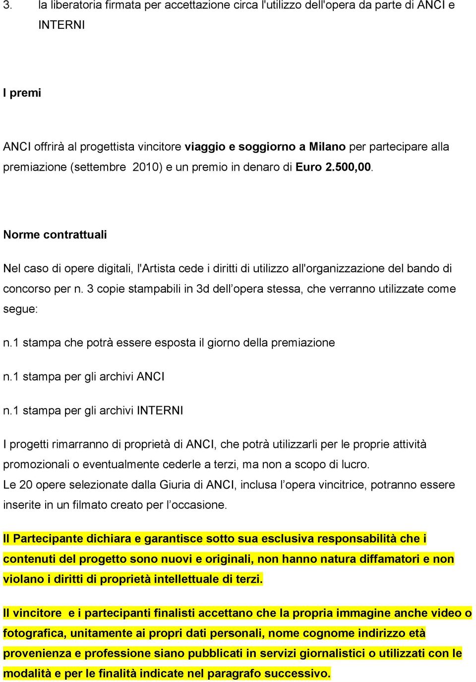 3 copie stampabili in 3d dell opera stessa, che verranno utilizzate come segue: n.1 stampa che potrà essere esposta il giorno della premiazione n.1 stampa per gli archivi ANCI n.