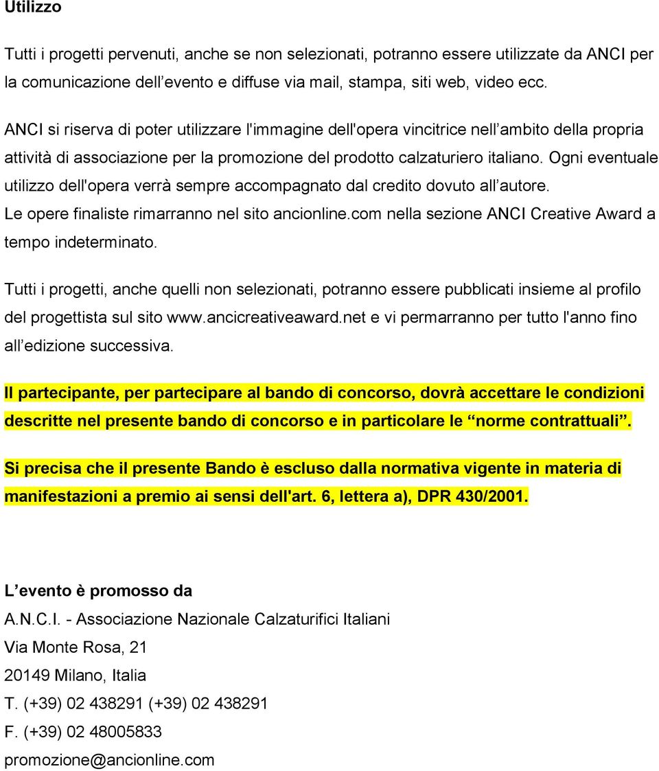 Ogni eventuale utilizzo dell'opera verrà sempre accompagnato dal credito dovuto all autore. Le opere finaliste rimarranno nel sito ancionline.