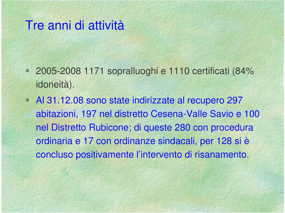 08 sono state indirizzate al recupero 297 abitazioni, 197 nel distretto Cesena-Valle