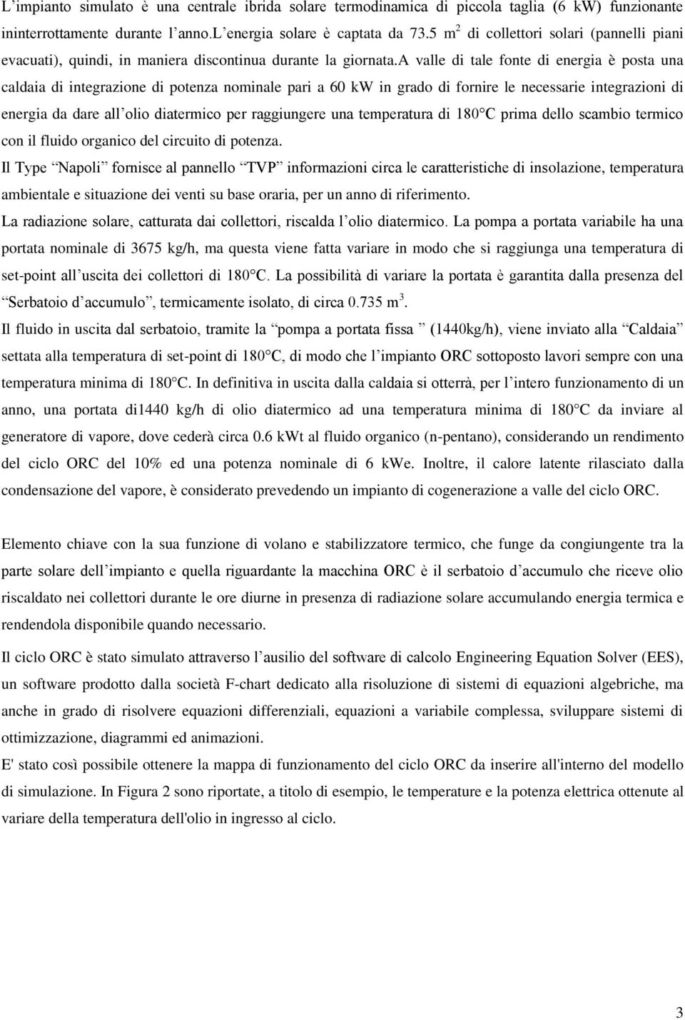 a valle di tale fonte di energia è posta una caldaia di integrazione di potenza nominale pari a 60 kw in grado di fornire le necessarie integrazioni di energia da dare all olio diatermico per