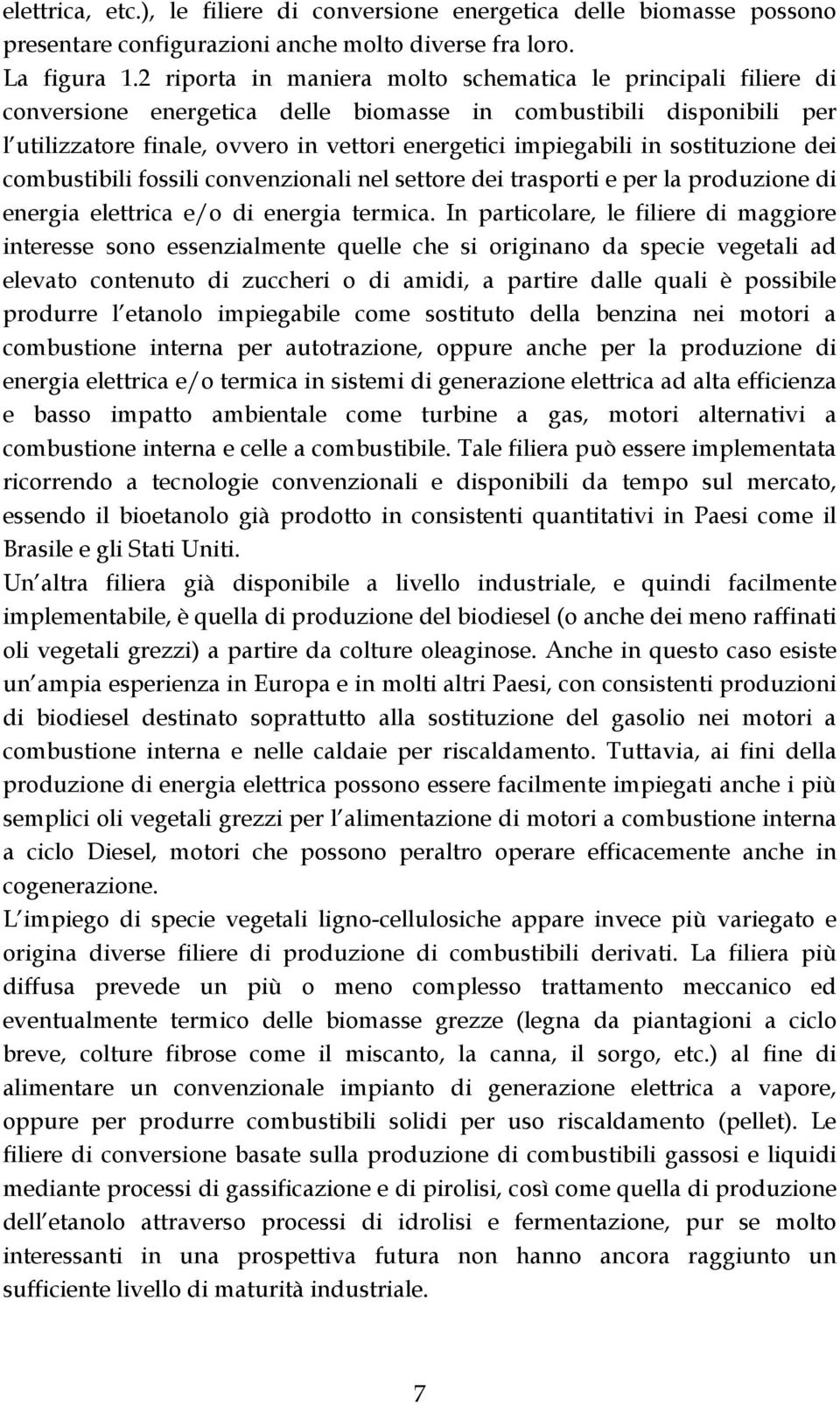 sostituzione dei combustibili fossili convenzionali nel settore dei trasporti e per la produzione di energia elettrica e/o di energia termica.