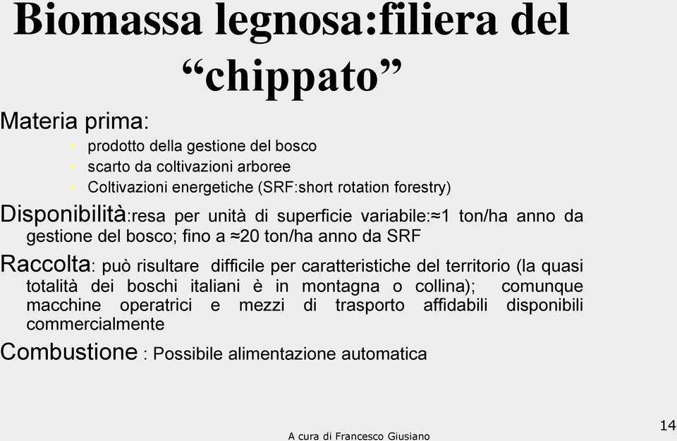 20 ton/ha anno da SRF Raccolta: può risultare difficile per caratteristiche del territorio (la quasi totalità dei boschi italiani è in