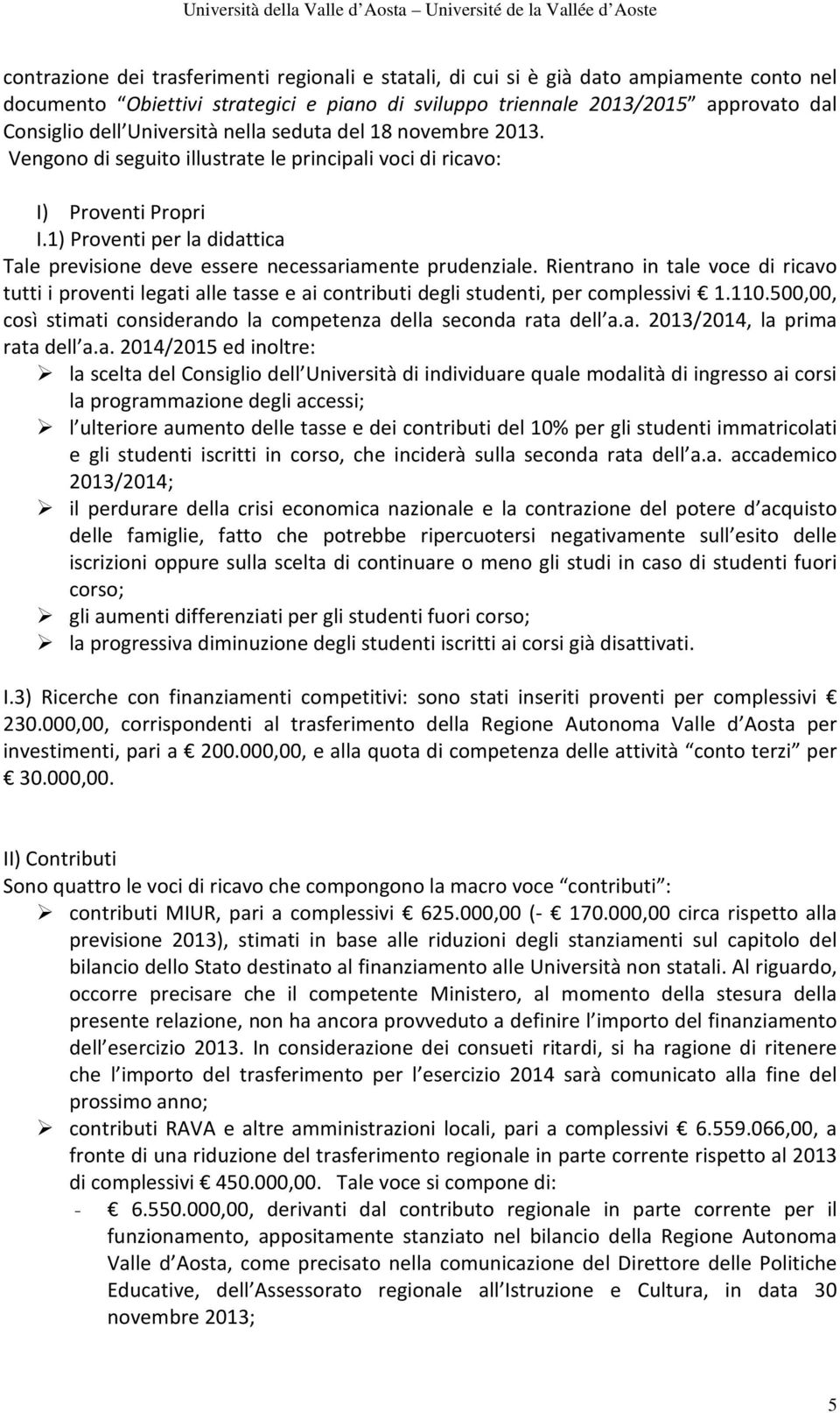 1) Proventi per la didattica Tale previsione deve essere necessariamente prudenziale.